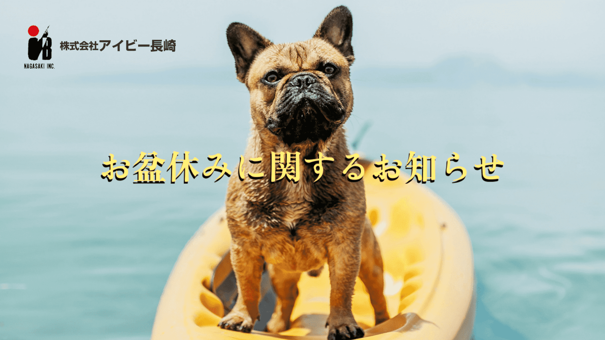 穏やかな青い海に浮かぶ黄色いカヤックの上に立つ茶色のフレンチブルドッグ。日本語のテキストが画像に重なり、左上には会社のロゴと名前。中央のメインテキストは2025年お盆休みのお知らせ。.